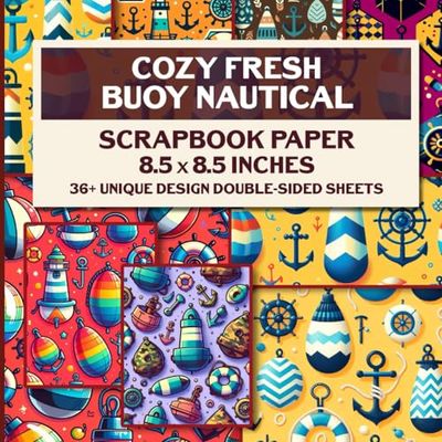 Cozy Fresh Buoy Nautical Scrapbook Paper: 36+ Coastal Designs Perfect for Mixed Media Collage, Card Making, and Paper Arts
