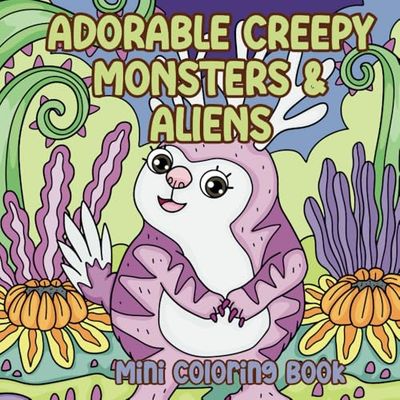 Adorable Creepy Monsters and Aliens Mini Coloring Book: Cute and Creepy Coloring Pages for Adults and Teens Stress Relief and Relaxation