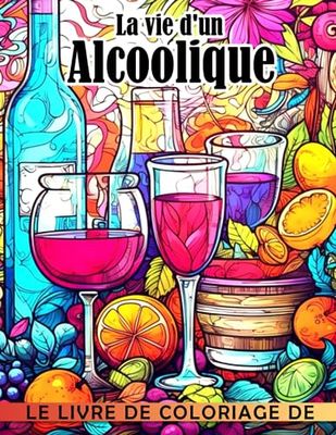Le livre de coloriage de la vie d'un alcoolique: Intrigantes pages de coloriage présentant des illu