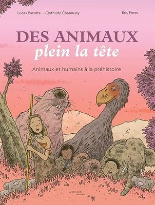 Des animaux plein la tête: Animaux et humains à la Préhistoire