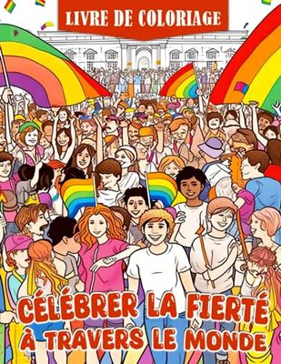 Livre de coloriage Célébrer la fierté à travers le monde: Explorez les cultures et l'histoire LGBTQ+ à travers le monde - Un livre de coloriage informatif pour les adolescents