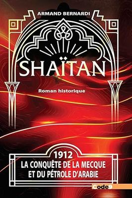 Shaïtan: 1912, la conquête de la Mecque et du pétrole d'Arabie - Première partie: 1912, la conquête du pétrole d'Arabie - Première partie