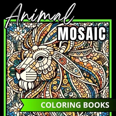 ANIMAL MOSAIC: 60 MOSAIC DESIGNS TO COLOR. Stunning Designs for Relaxation and Creativity.