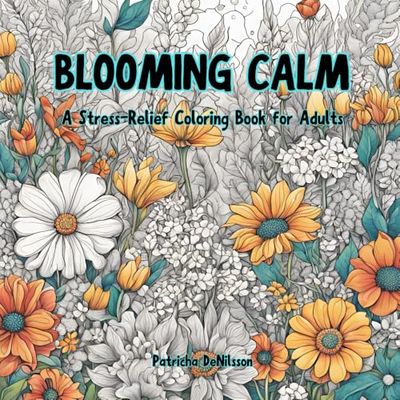 Blooming Calm: A Stress Relief Coloring Book for Adults