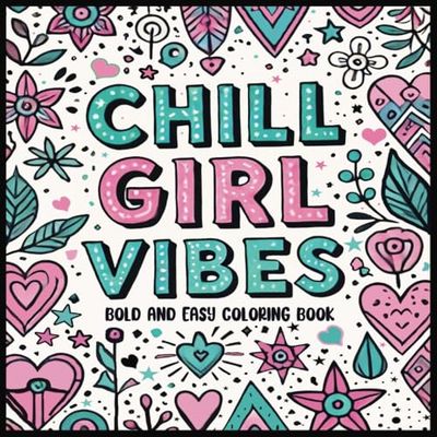 Chill Girl Vibes: Bold and Easy Coloring Book for Ages 8 and Up: 33 Single-Sided Bold and Easy Designs for Relaxation and Creative Fun for Tweens, Teens, and Adults