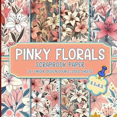 Pinky Florals Scrapbook Paper: 36+ Decorative Floral Papers for Scrapbooking, Card Making, Journaling, and Craft Projects