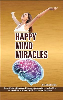 HAPPY MIND MIRACLES: Reset Mindset, Harmonize Hormones, Conquer Stress, and Achieve an Abundance of Health, Wealth, Success, and Happiness. (English Edition)