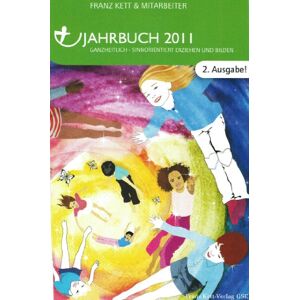 Kett Franz - Jahrbuch 2011: Ganzheitlich - Sinnorientiert Erziehen und Bilden