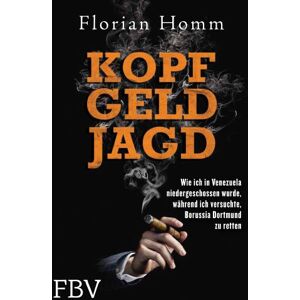 Florian Homm - Kopf Geld Jagd - Wie ich in Venezuela niedergeschossen wurde, während ich versuchte, Borussia Dortmund zu retten.