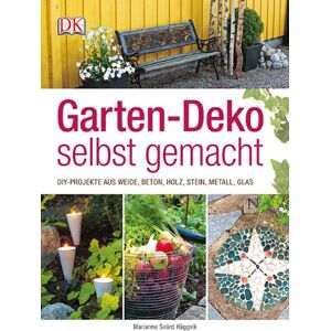 Marinanne Svärd Häggvik - Garten-Deko selbst gemacht: DIY-Projekte aus Weide, Beton, Holz, Stahl, Metall, Glas