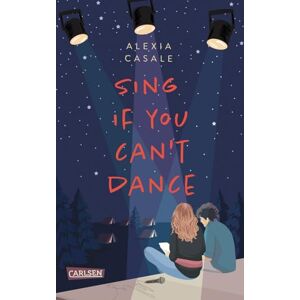 Alexia Casale - Sing If You Can't Dance: Erfrischend tiefgründige YA-Romance über die erste Liebe und zweite Chancen