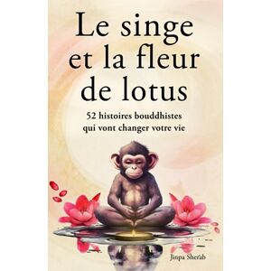 Jinpa Sherab - Le singe et la fleur de lotus: 52 histoires bouddhistes qui vont changer votre vie (Développement personnel et éveil spirituel)