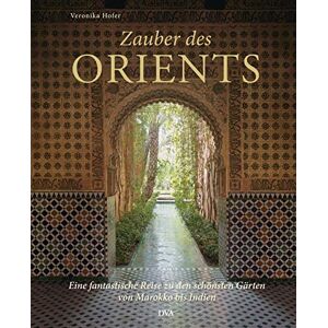 Veronika Hofer - Zauber des Orients: Eine fantastische Reise zu den schönsten Gärten von Marokko bis Indien