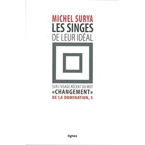 Michel Surya - Les Singes de leur idéal: De la Domination, 5 / Sur l'usage récent du mot changement