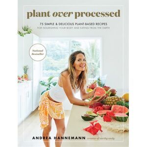 Plant Over Processed: 75 Simple & Delicious Plant-Based Recipes for Nourishing Your Body and Eating