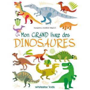 White Star Kids Mon grand livre des dinosaures - Agnèse Baruzzi - cartonné
