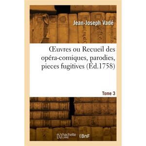 Hachette Bnf OEuvres ou Recueil des opéra-comiques, parodies, pieces fugitives. Tome 3 - Jean-Joseph Vadé - broché