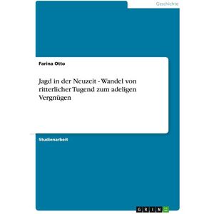 GRIN Jagd in der Neuzeit - Wandel von ritterlicher Tugend zum adeligen Vergnügen