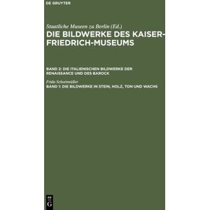 De Gruyter Die Bildwerke des Kaiser-Friedrich-Museums. Die italienischen Bildwerke... / Die Bildwerke in Stein, Holz, Ton und Wachs