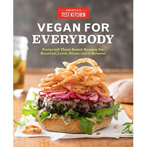 America& 039;s Test Kitchen - Vegan for Everybody: Foolproof Plant-Based Recipes for Breakfast, Lunch, Dinner, and In-Between (Americas Test Kitchen)