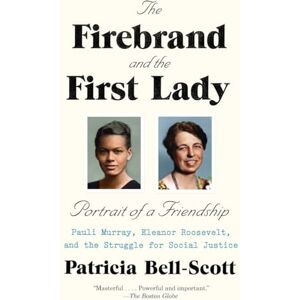 Scott The Firebrand and the First Lady: Portrait of a Friendship: Pauli Murray, Eleanor Roosevelt, and the Struggle for Social Justice
