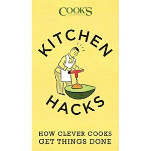 Editors At America& 039;s Test Kitchen - Kitchen Hacks: How Clever Cooks Get Things Done