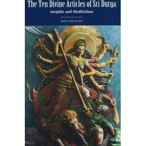 Kindler, Babaji Bob - The Ten Divine Articles of Sri Durga: Insights And Meditations