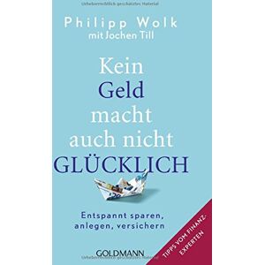 Philipp Wolk - Kein Geld macht auch nicht glücklich: Entspannt sparen, anlegen, versichern - Tipps vom Finanzexperten