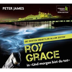Peter James - Und morgen bist du tot - Roy Grace ermittelt, 6 CDs (Klassik Radio Krimi-Edition - Die besten Ermittler aller Zeiten): Roy Grace ermittelt. Gekürzte Lesung