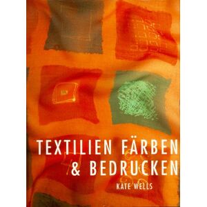 Kate Wells - Textilien färben und bedrucken