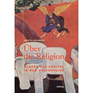 Martin Scharfe - GEBRAUCHT Über die Religion. Glaube und Zweifel in der Volkskultur