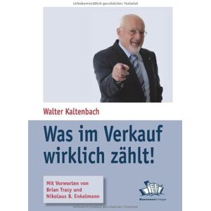 Walter Kaltenbach - GEBRAUCHT Was im Verkauf wirklich zählt!: Die besten Methoden für volle Auftragsbücher