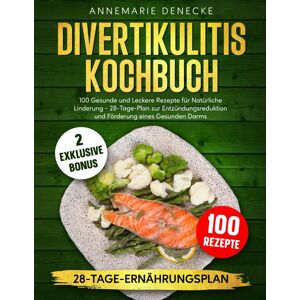 GEBRAUCHT DIVERTIKULITIS KOCHBUCH: 100 Gesunde und Leckere Rezepte für Natürliche Linderung - 28-Tage-Plan zur Entzündungsreduktion und Förderung eines Gesunden Darms