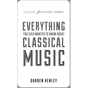 GEBRAUCHT The Classic FM Handy Guide to Everything You Ever Wanted to Know About Classical Music (Classic Fm Handy Guides)
