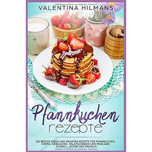 Valentina Hilmans - GEBRAUCHT Pfannkuchen Rezepte: Die besten süßen und pikanten Rezepte für Pfannkuchen, Crêpes, Eierkuchen, Palatschinken und Pancakes - schnell, lecker und einfach!
