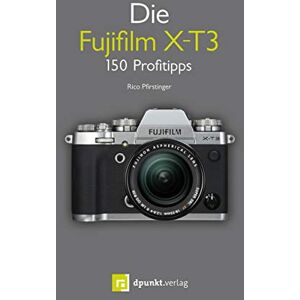 Rico Pfirstinger - GEBRAUCHT Die Fujifilm X-T3: 150 Profitipps