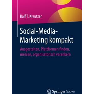 Kreutzer, Ralf T. T. - GEBRAUCHT Social-Media-Marketing kompakt: Ausgestalten, Plattformen finden, messen, organisatorisch verankern