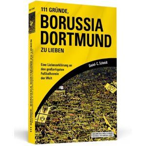 Schmidt, Daniel C. - GEBRAUCHT 111 Gründe, Borussia Dortmund zu lieben: Eine Liebeserklärung an den großartigsten Fußballverein der Welt