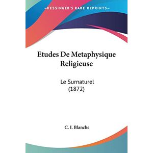 Blanche, C. I. - Etudes De Metaphysique Religieuse: Le Surnaturel (1872)