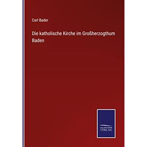 Carl Bader - Die katholische Kirche im Großherzogthum Baden