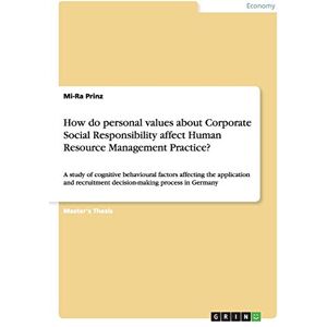 Mi-Ra Prinz - How do personal values about Corporate Social Responsibility affect Human Resource Management Practice?: A study of cognitive behavioural factors ... decision-making process in Germany