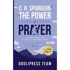 Godlipress Team - C. H. Spurgeon The Power of Prayer: In Modern English with Introduction and a Study Guide (LARGE PRINT) (Godlipress Classics on How to Pray)