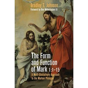 Johnson, Bradley T. - The Form and Function of Mark 1:1–15: A Multi-Disciplinary Approach to the Markan Prologue