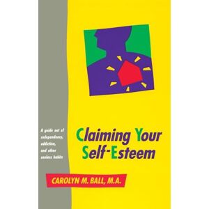 Ball, Carolyn M. - Claiming Your Self-Esteem: A Guide Out of Codependency, Addiction and Other Useless Habits