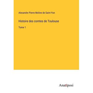 Moline De Saint-Yon, Alexandre Pierre - Histoire des comtes de Toulouse: Tome 1