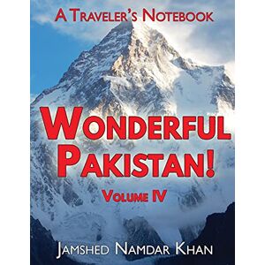 Khan, Jamshed Namdar - Wonderful Pakistan! A Traveler's Notebook, Volume 4