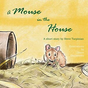 Steve Tarpinian - A Mouse in the House: A true story about the mice who came into our home after Hurricane Sandy