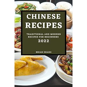 Brian Zhang - CHINESE RECIPES 2022: TRADITIONAL AND MODERN RECIPES FOR BEGINNERS