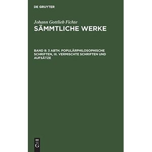 Fichte, Johann Gottlieb - Johann Gottlieb Fichte: Johann Gottlieb Fichte’s Sämmtliche Werke: 3 Abth. Populärphilosophische Schriften, III. Vermischte Schriften und Aufsätze