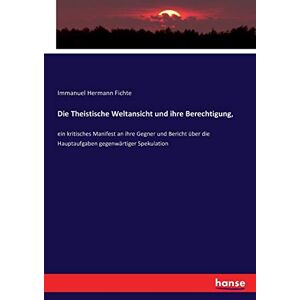 Fichte, Immanuel Hermann Fichte - Die Theistische Weltansicht und ihre Berechtigung,: ein kritisches Manifest an ihre Gegner und Bericht über die Hauptaufgaben gegenwärtiger Spekulation